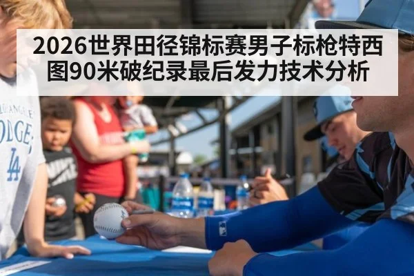 2026世界田径锦标赛男子标枪特西图90米破纪录最后发力技术分析